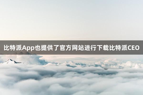 比特派App也提供了官方网站进行下载比特派CEO