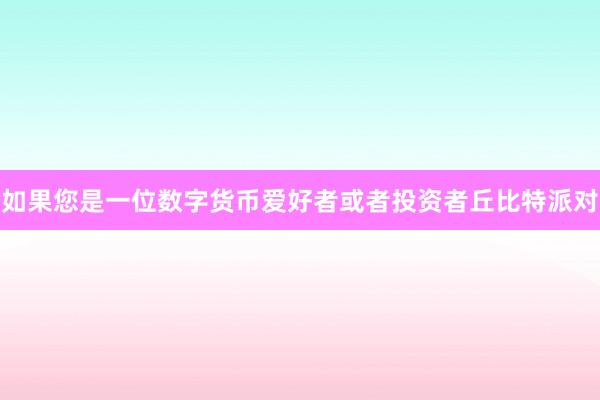 如果您是一位数字货币爱好者或者投资者丘比特派对