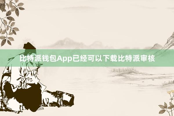 比特派钱包App已经可以下载比特派审核