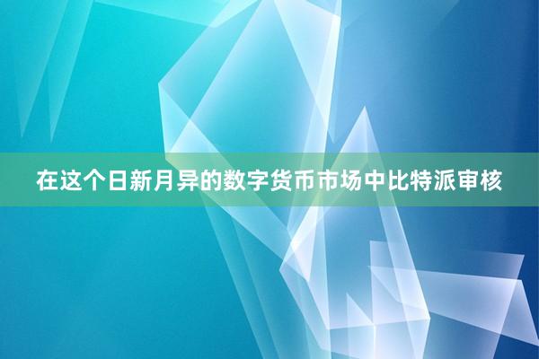 在这个日新月异的数字货币市场中比特派审核