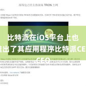 比特派在iOS平台上也推出了其应用程序比特派CEO