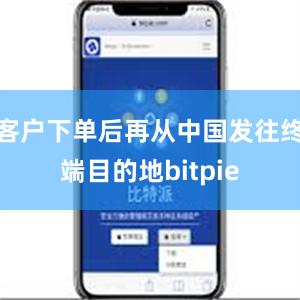 客户下单后再从中国发往终端目的地bitpie