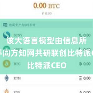 该大语言模型由信息所携手同方知网共研联创比特派CEO