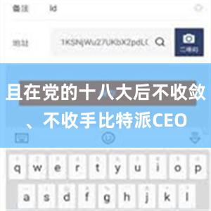 且在党的十八大后不收敛、不收手比特派CEO