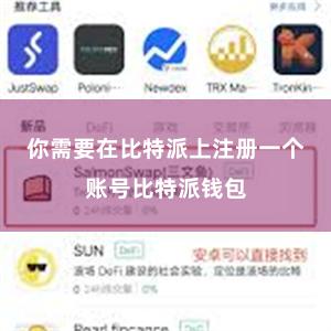 你需要在比特派上注册一个账号比特派钱包